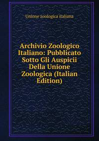 Archivio Zoologico Italiano: Pubblicato Sotto Gli Auspicii Della Unione Zoologica (Italian Edition)