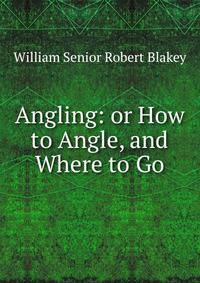 Angling: or How to Angle, and Where to Go
