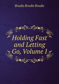 Holding Fast and Letting Go, Volume I