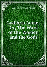 Ludibria Lun?; Or, The Wars of the Women and the Gods.