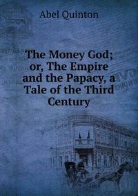 The Money God; or, The Empire and the Papacy, a Tale of the Third Century