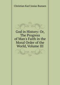 God in History: Or, The Progress of Man's Faith in the Moral Order of the World, Volume III
