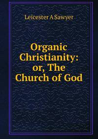 Organic Christianity: or, The Church of God