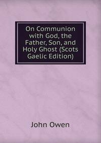 On Communion with God, the Father, Son, and Holy Ghost (Scots Gaelic Edition)