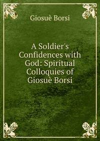 A Soldier's Confidences with God: Spiritual Colloquies of Giosu? Borsi