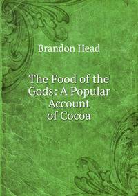 The Food of the Gods: A Popular Account of Cocoa