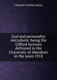 God and personality microform: being the Gifford lectures delivered in the University of Aberdeen in the years 1918