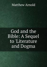 God and the Bible: A Sequel to 'Literature and Dogma