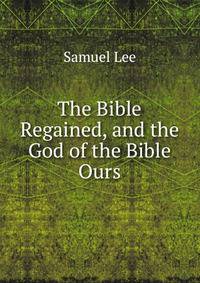 The Bible Regained, and the God of the Bible Ours