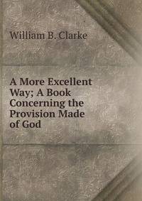A More Excellent Way; A Book Concerning the Provision Made of God