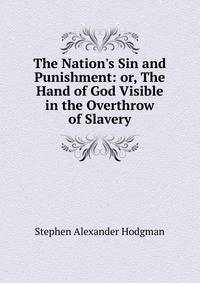 The Nation's Sin and Punishment: or, The Hand of God Visible in the Overthrow of Slavery