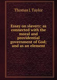 Essay on slavery; as connected with the moral and providential government of God; and as an element