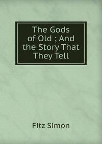 The Gods of Old ; And the Story That They Tell