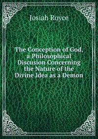 The Conception of God, a Philosophical Discusion Concerning the Nature of the Divine Idea as a Demon