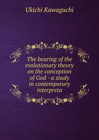 The bearing of the evolutionary theory on the conception of God - a study in contemporary interpreta