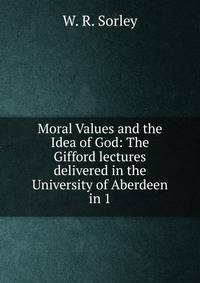 Moral Values and the Idea of God: The Gifford lectures delivered in the University of Aberdeen in 1