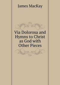 Via Dolorosa and Hymns to Christ as God with Other Pieces