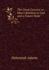 The Great Concern or Man's Relation to God and a Future State