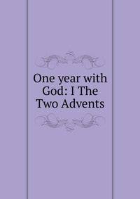 One year with God: I The Two Advents.