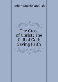 The Cross of Christ; The Call of God; Saving Faith.