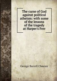 The curse of God against political atheism: with some of the lessons of the tragedy at Harper's Ferr