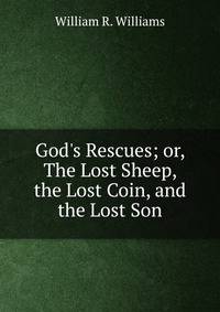 God's Rescues; or, The Lost Sheep, the Lost Coin, and the Lost Son