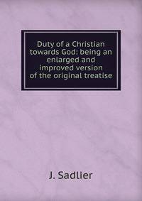 Duty of a Christian towards God: being an enlarged and improved version of the original treatise