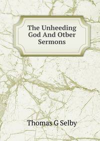 The Unheeding God And Otber Sermons