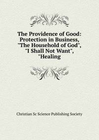 The Providence of Good: Protection in Business, "The Household of God", "I Shall Not Want", "Healing