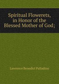 Spiritual Flowerets, in Honor of the Blessed Mother of God;