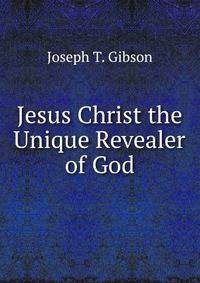 Jesus Christ the Unique Revealer of God