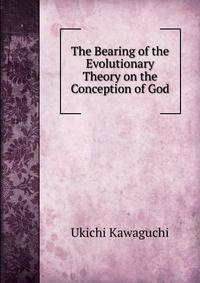 The Bearing of the Evolutionary Theory on the Conception of God.