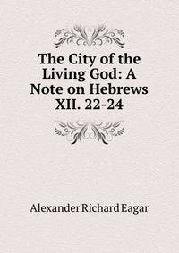 The City of the Living God: A Note on Hebrews XII. 22-24