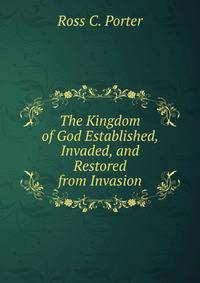 The Kingdom of God Established, Invaded, and Restored from Invasion