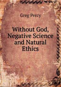 Without God, Negative Science and Natural Ethics