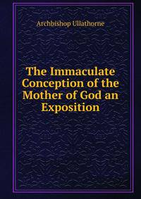 The Immaculate Conception of the Mother of God an Exposition
