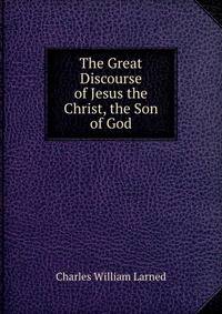 The Great Discourse of Jesus the Christ, the Son of God