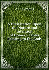 A Dissertation Upon the Nature and Intention of Homer's Fables Relating to the Gods
