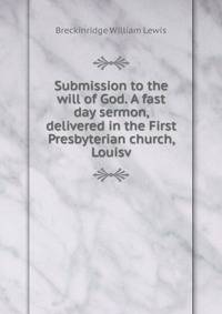 Submission to the will of God. A fast day sermon, delivered in the First Presbyterian church, Louisv