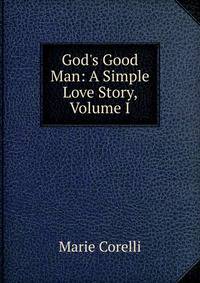 God's Good Man: A Simple Love Story, Volume I