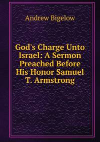 God's Charge Unto Israel: A Sermon Preached Before His Honor Samuel T. Armstrong