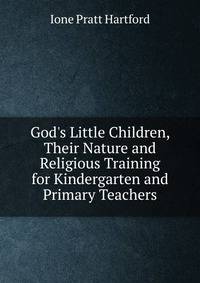 God's Little Children, Their Nature and Religious Training for Kindergarten and Primary Teachers