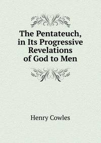 The Pentateuch, in Its Progressive Revelations of God to Men