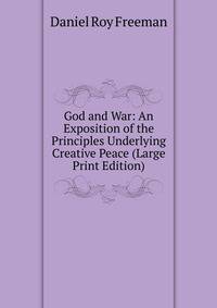 God and War: An Exposition of the Principles Underlying Creative Peace (Large Print Edition)