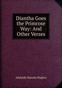 Diantha Goes the Primrose Way: And Other Verses