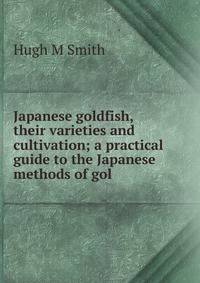 Japanese goldfish, their varieties and cultivation; a practical guide to the Japanese methods of gol