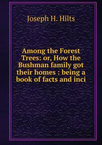 Among the Forest Trees: or, How the Bushman family got their homes : being a book of facts and inci