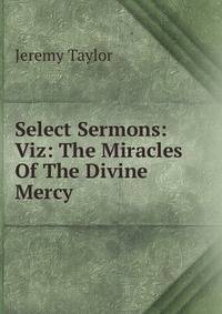 Select Sermons: Viz: The Miracles Of The Divine Mercy