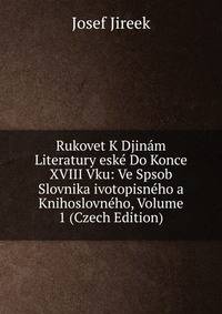 Rukovet K Djinam Literatury eske Do Konce XVIII Vku: Ve Spsob Slovnika ivotopisneho a Knihoslovneho, Volume 1 (Czech Edition)
