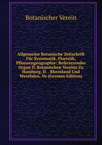 Allgemeine Botanische Zeitschrift Fur Systematik, Floristik, Pflanzengeographie: Referierendes Organ D. Botanischen Vereins Zu Hamburg, D. . Rheinland Und Westfalen, Vo (German Edition)